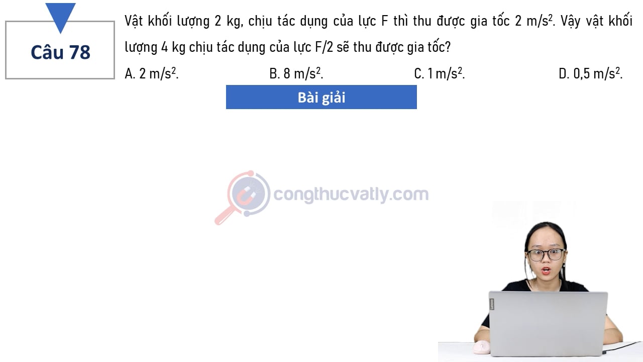 Vật khối lượng 2 kg, chịu tác dụng của lực F thì thu được gia tốc 2 m/s^2.