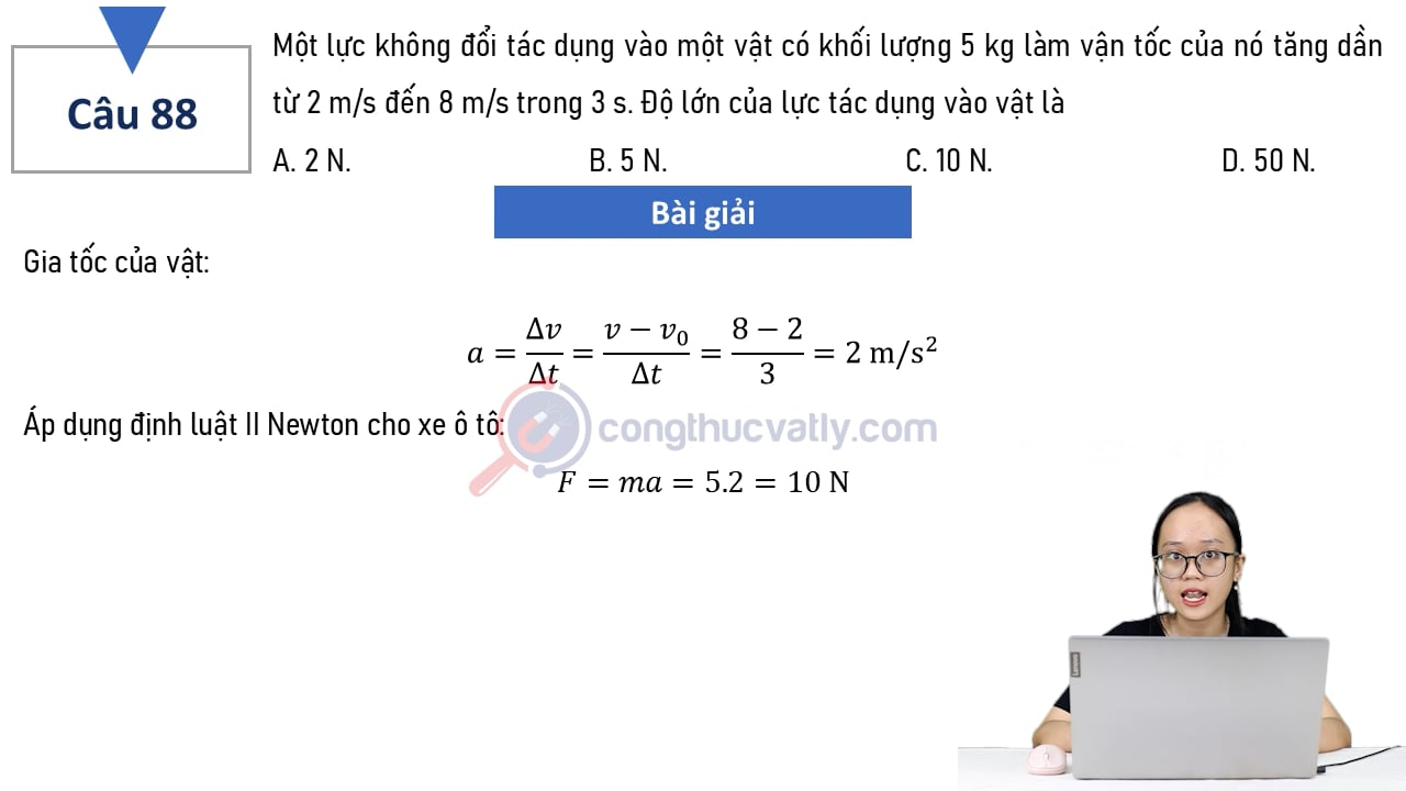Một lực không đổi tác dụng vào một vật có khối lượng 5 kg làm vận tốc của nó tăng dần từ 2 m/s đến 8 m/s trong 3 s.