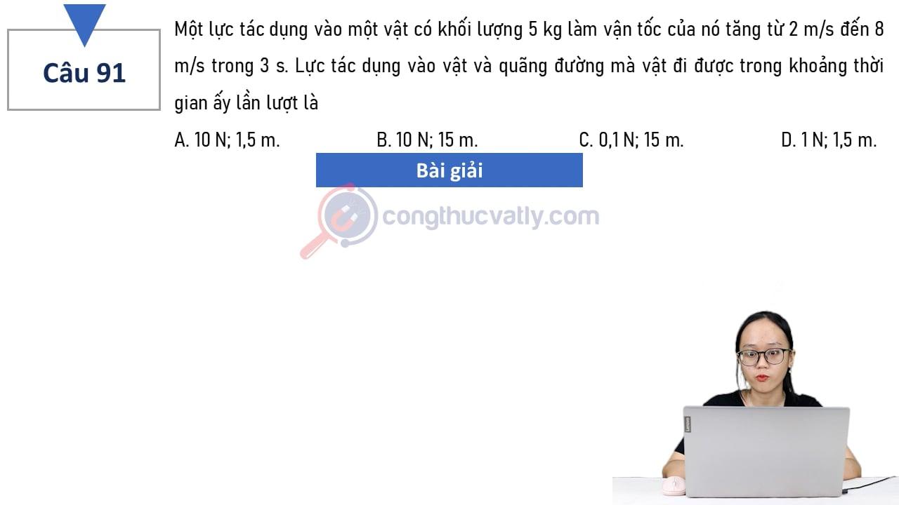 Một lực tác dụng vào một vật có khối lượng 5 kg làm vận tốc của nó tăng từ 2 m/s đến 8 m/s trong 3 s.