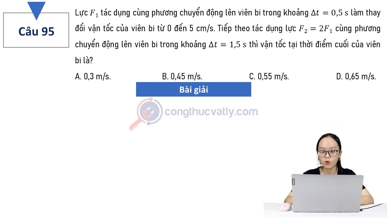 Lực F1 tác dụng cùng phương chuyển động lên viên bi trong khoảng delta t = 0,5 s làm thay đổi vận tốc của viên bi từ 0 đến 5 cm/s.