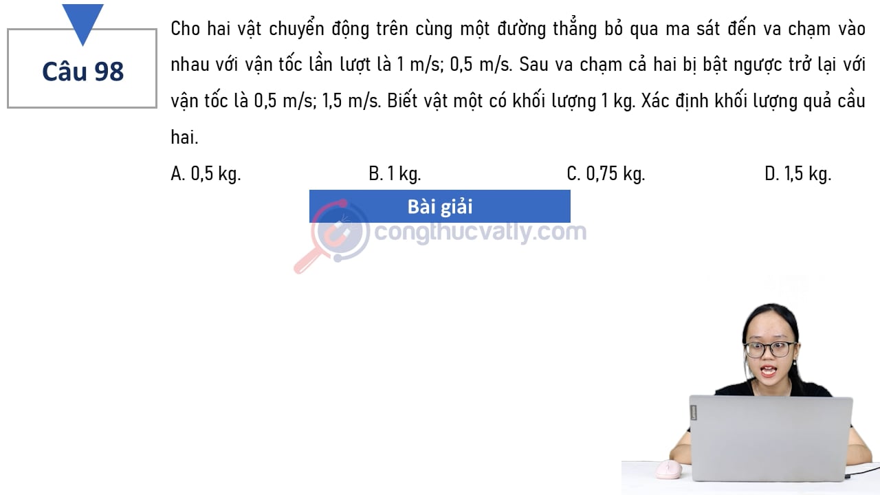 Cho hai vật chuyển động trên cùng một đường thẳng bỏ qua ma sát đến va chạm vào nhau với vận tốc lần lượt là 1 m/s; 0,5 m/s.