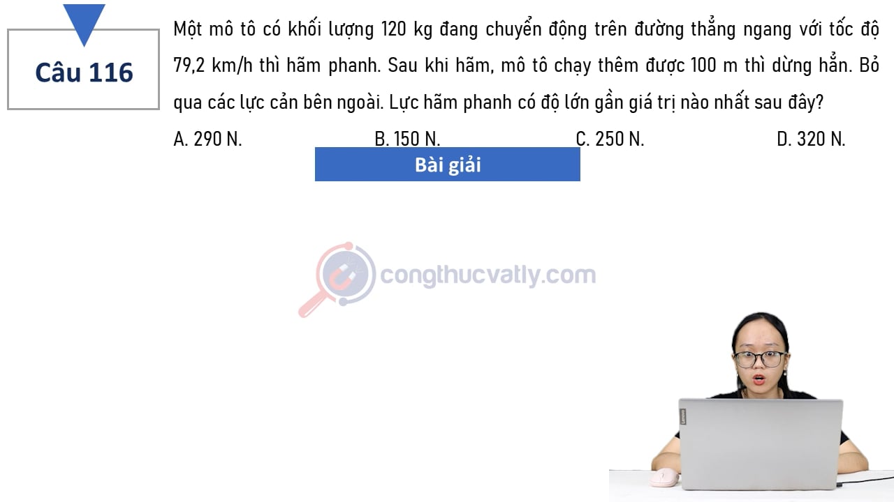Một mô tô có khối lượng 120 kg đang chuyển động trên đường thẳng ngang với tốc độ 79,2 km/h thì hãm phanh.