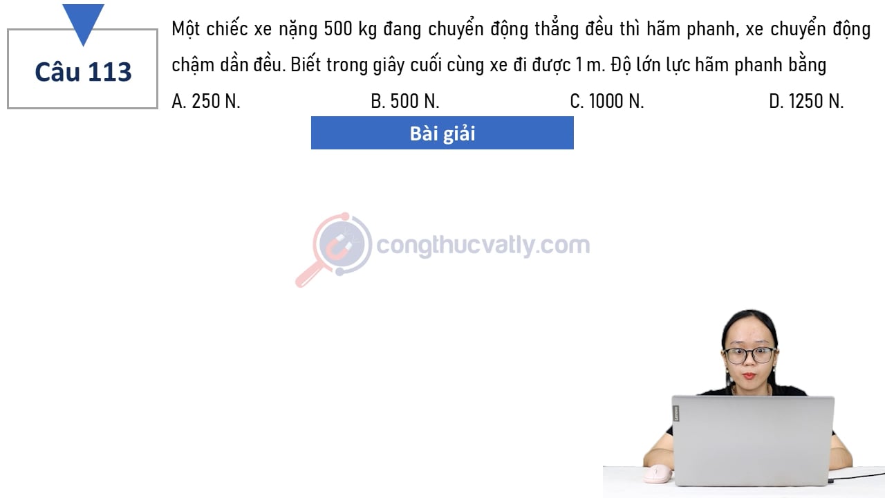 Một chiếc xe nặng 500 kg đang chuyển động thẳng đều thì hãm phanh, xe chuyển động chậm dần đều.