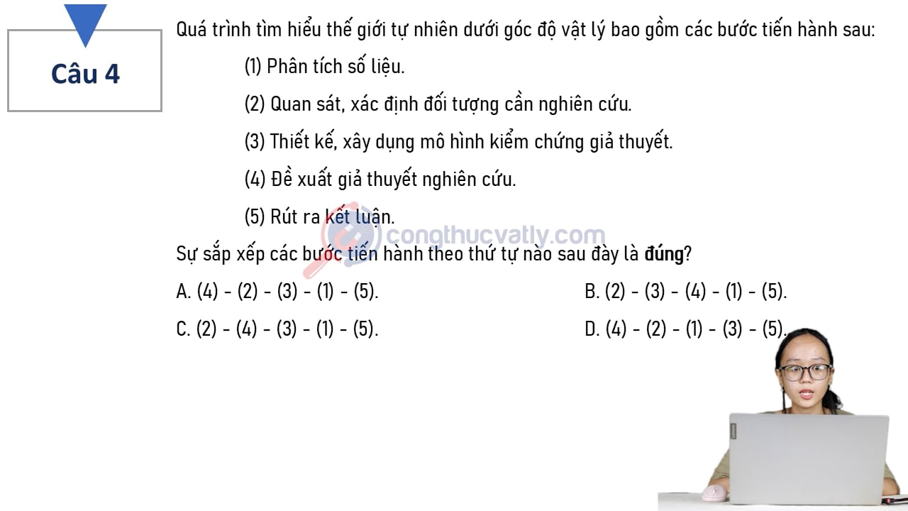 Quá trình tìm hiểu thế giới tự nhiên dưới góc độ vật lý bao gồm các bước tiến hành sau: (1) Phân tích số liệu. (2) Quan sát, xác định đối tượng cần nghiên cứu.