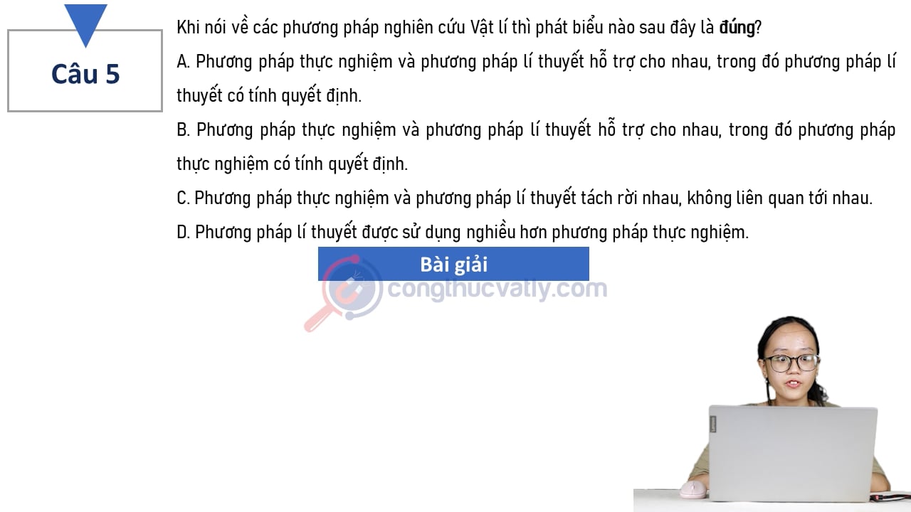Khi nói về các phương pháp nghiên cứu Vật lí thì phát biểu nào sau đây là đúng?