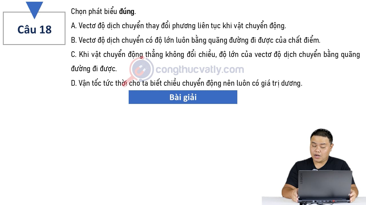 Chọn phát biểu đúng. Vectơ độ dịch chuyển thay đổi phương liên tục khi vật chuyển động.