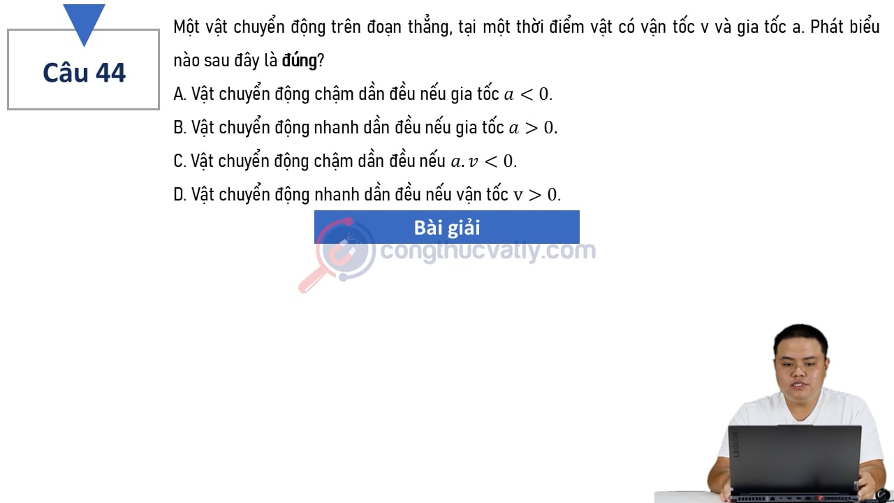 Một vật chuyển động tên đoạn thẳng, tại một thời điểm vật có vận tốc v và gia tốc a. Phát biểu nào sau đây là đúng?