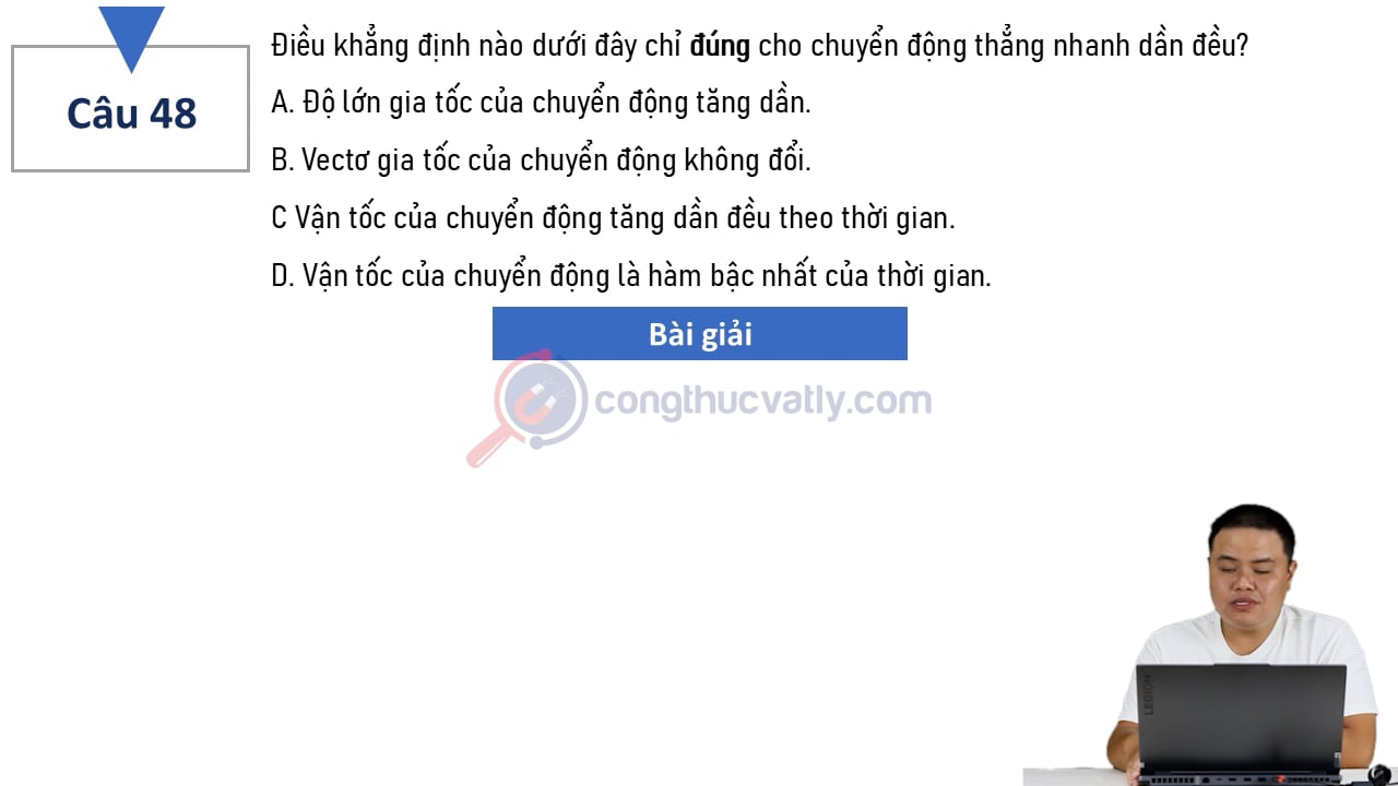 Điều khẳng định nào dưới đây chỉ đúng cho chuyển động thẳng nhanh dần đều?