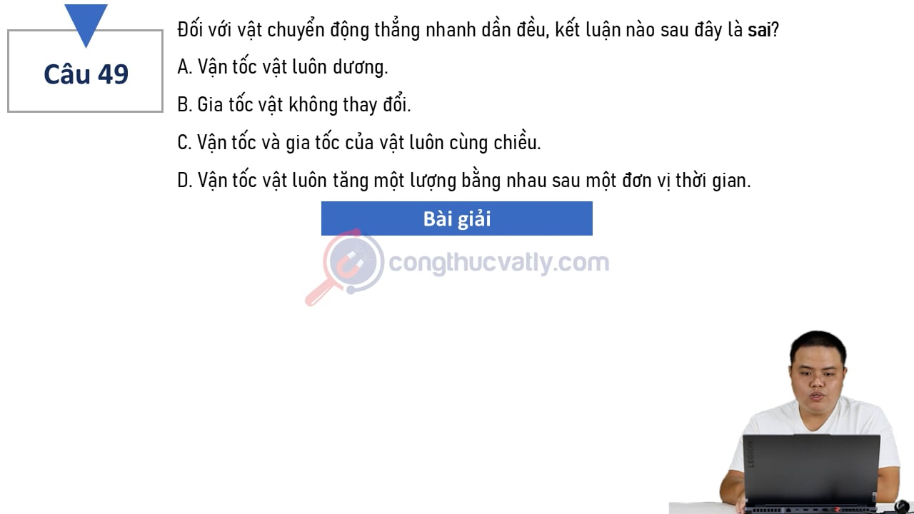 Đối với vật chuyển động thẳng nhanh dần đều, kết luận nào sau đây là sai?