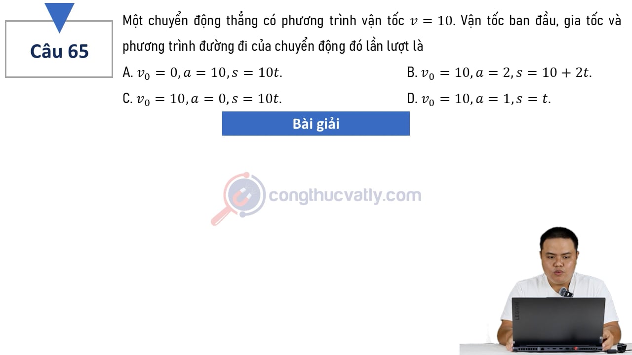 Một chuyển động thẳng có phương trình vận tốc v = 10. Vận tốc ban đầu, gia tốc và phương trình đường đi của chuyển động đó lần lượt là?