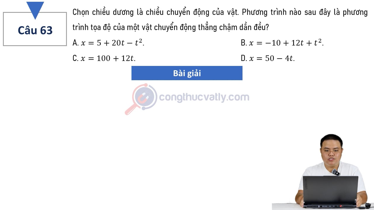 Chọn chiều dương là chiều chuyển động ban đầu của vật. Phương trình nào sau đây là phương trình tọa độ của một vật chuyển động thẳng chậm dần đều?