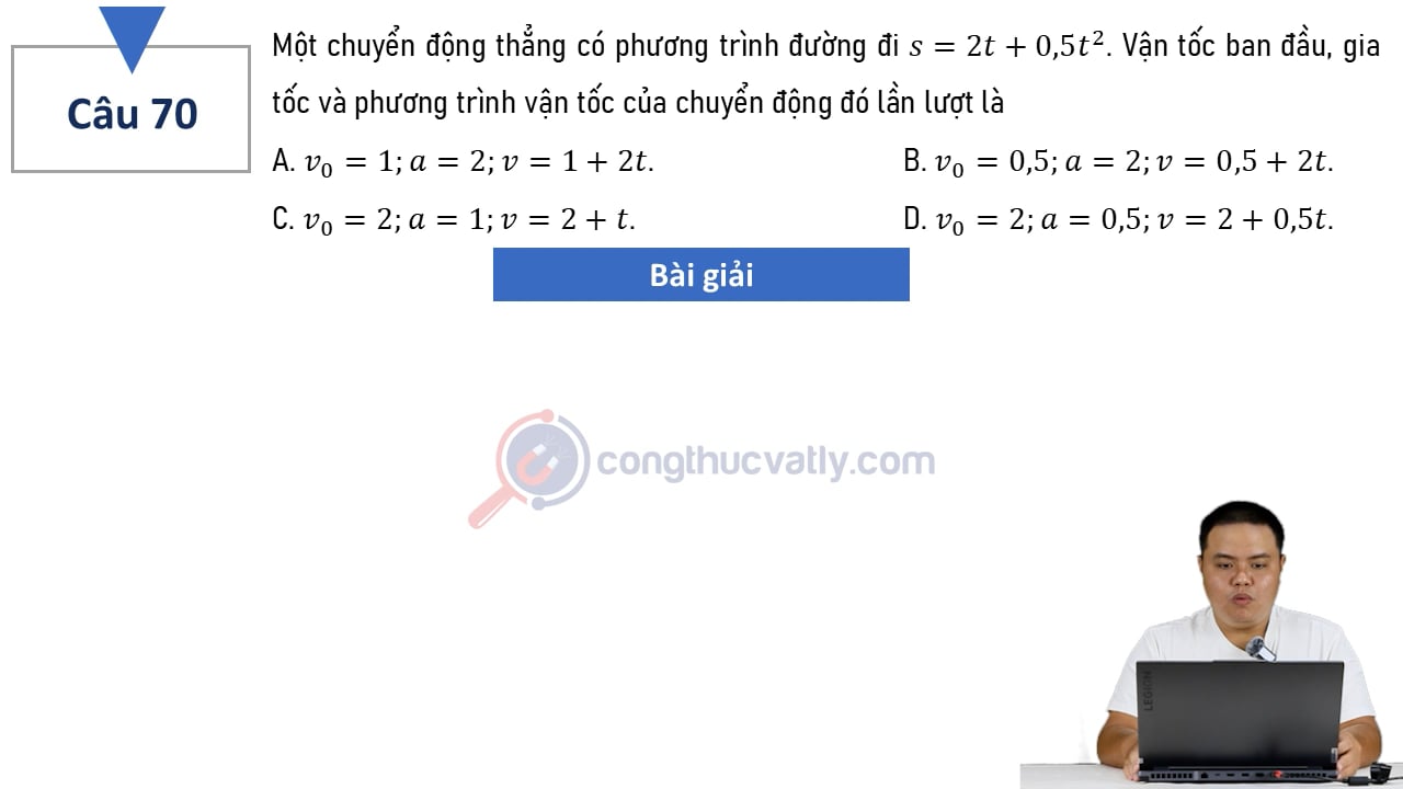 Một chuyển động thẳng có phương trình đường đi s = 2t + 0,5t^2. Vận tốc ban đầu, gia tốc và phương trình vận tốc của chuyển động đó lần lượt là?