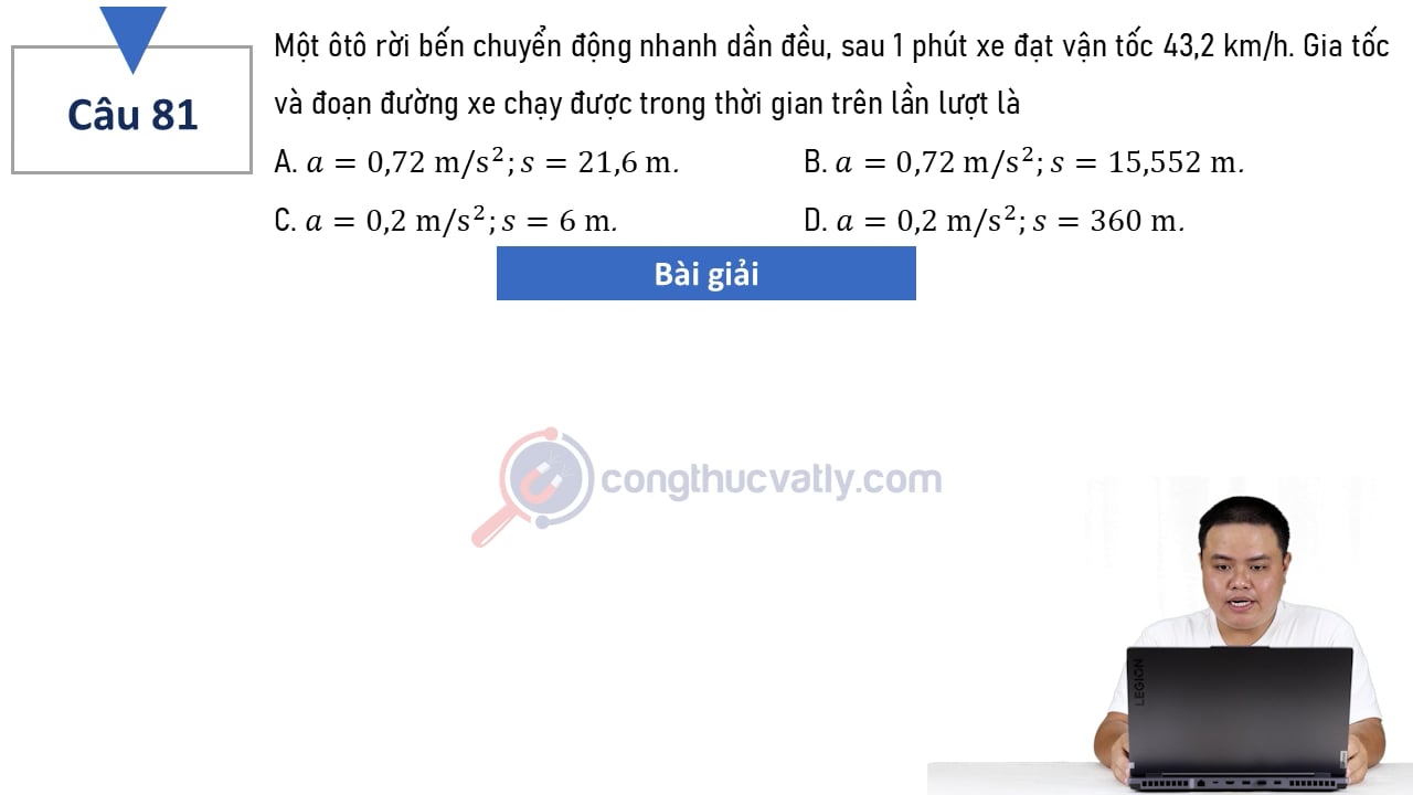 Một ôtô rời bến chuyển động nhanh dần đều, sau 1 phút xe đạt vận tốc 43,2 km/h. Gia tốc và đoạn đường xe chạy được trong thời gian trên lần lượt là
