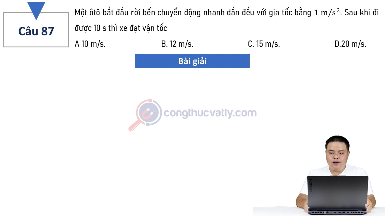 Một ôtô bắt đầu rời bến chuyển động nhanh dần đều với gia tốc bằng 1 m/s^2. Sau khi đi được 10 s thì xe đạt vận tốc