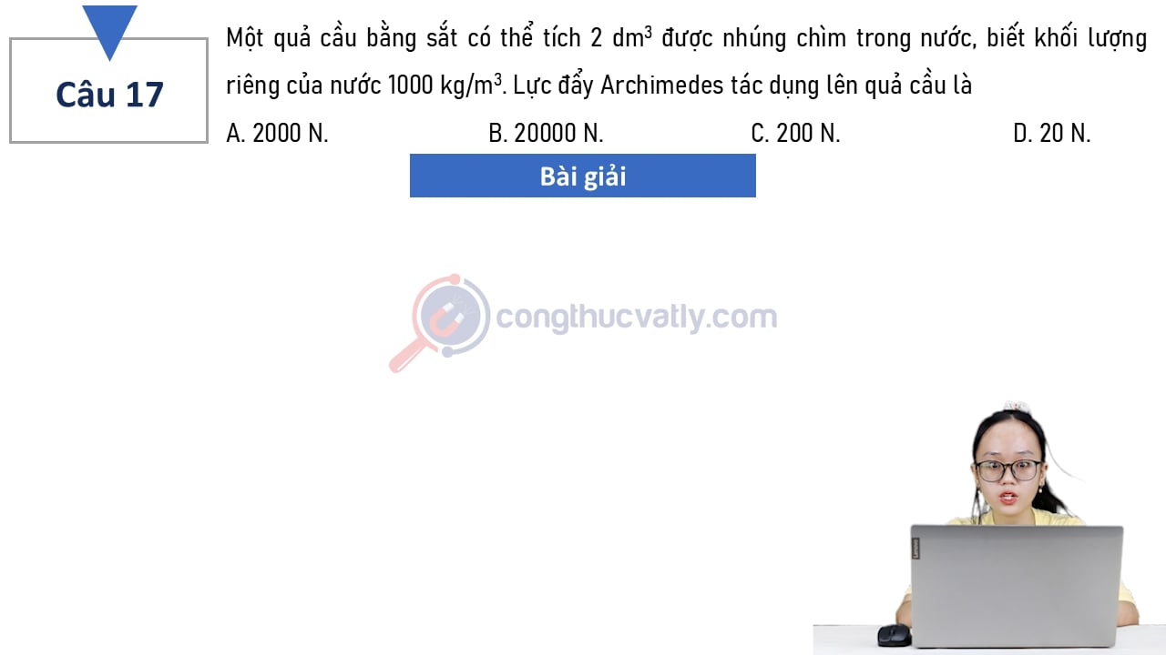 Một quả cầu bằng sắt có thể tích 2 dm^3 được nhúng chìm trong nước, biết khối lượng riêng của nước 1000 kg/m^3.