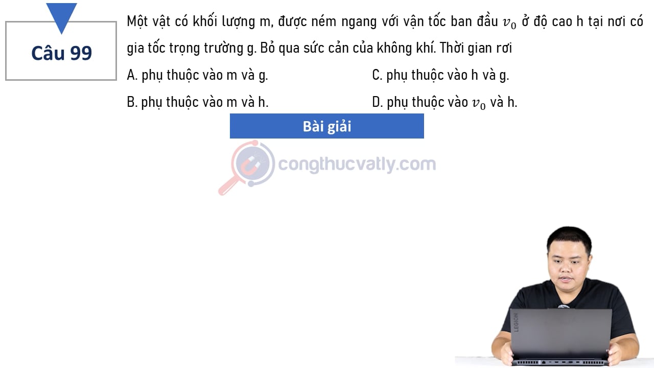 Một vật có khối lượng m, được ném ngang với vận tốc ban đầu v0 ở độ cao h tại nơi có gia tốc trọng trường g. Bỏ qua sức cản không khí. Thời gian rơi phụ thuộc vào?
