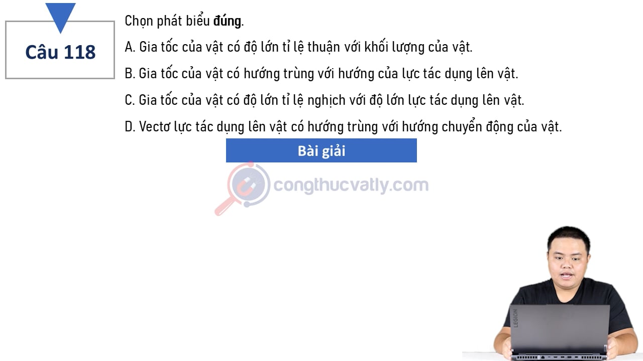 Chọn phát biểu đúng. Gia tốc của vật có độ lớn tỉ lệ thuận với khối lượng của vật.