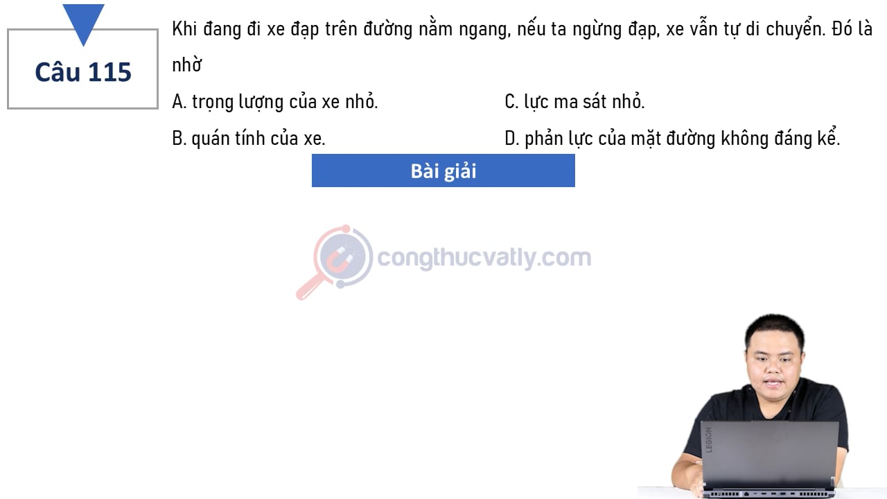 Khi đang đi xe đạp trên đường nằm ngang, nếu ta ngừng đạp, xe vẫn tự di chuyển đó là nhờ