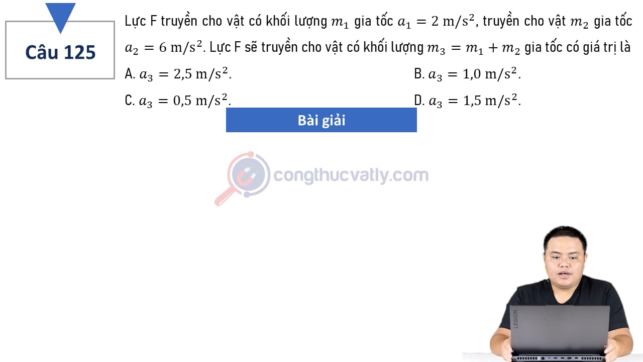 Lực F truyền cho vật có khối lượng m1 gia tốc a1 = 2 m/s^2, truyền cho vật m2 gia tốc a2 = 6 m/s^2. Lực F sẽ truyền cho vật m3 = m1 + m2 gia tốc có giá trị bao nhiêu?