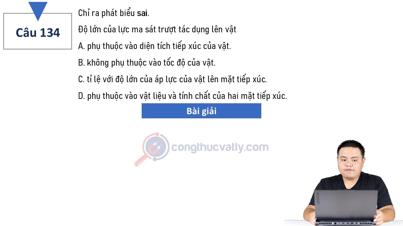 Chỉ ra phát biểu sai. Độ lớn của lực ma sát trượt tác dụng lên vật phụ thuộc vào diện tích tiếp xúc của vật.