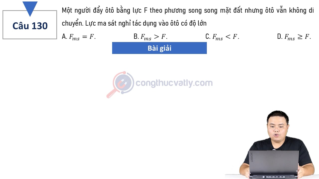 Một người đẩy ôtô bằng lực F theo phương song song mặt đất nhưng ôtô vẫn không di chuyển. Lực ma sát nghỉ tác dụng vào ôtô có độ lớn