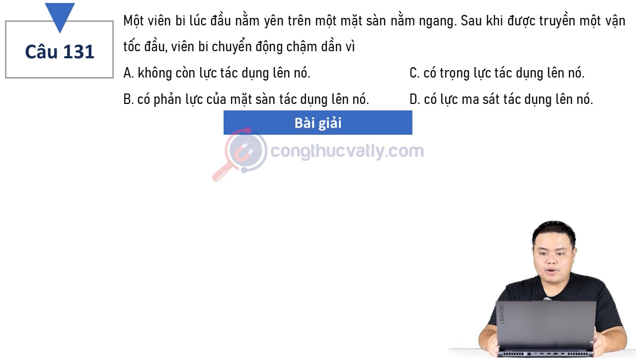 Một viên bi lúc đầu nằm yên trên một mặt sàn nằm ngang. Sau khi được truyền một vận tốc đầu, viên bi chuyển động chậm dần vì