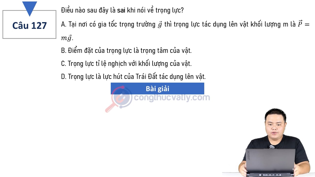 Điều nào sau đây là sai khi nói về trọng lực? Tại nơi có gia tốc trọng trường vectơ g thì trọng lực tác dụng lên vật khối lượng m là vectơ P = m.vectơ g.