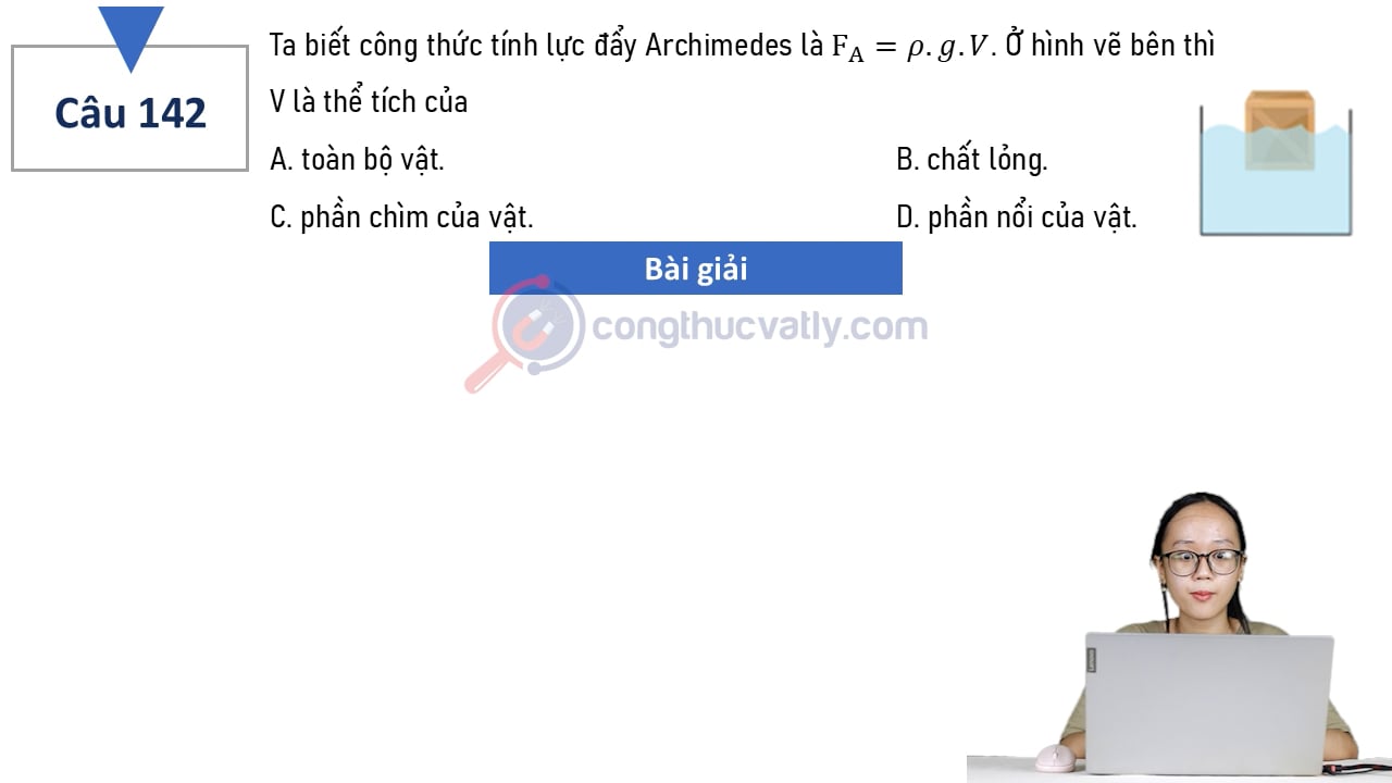 Ta biết công thức tính lực đẩy Archimedes là FA = p.g.V. Ở hình vẽ bên thì V là thể tích của