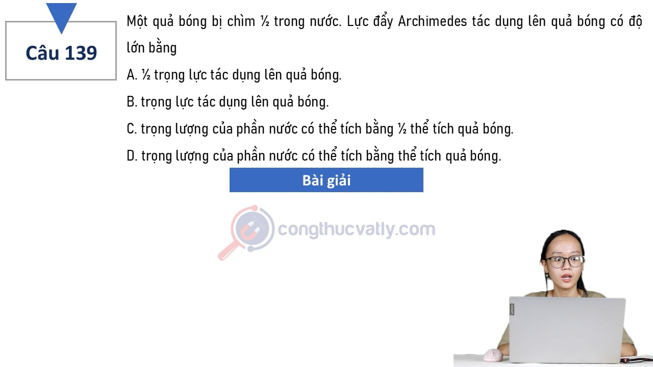 Một quả bóng bị chìm 1/2 trong nước. Lực đẩy Archimedes tác dụng lên quả bóng có độ lớn bằng