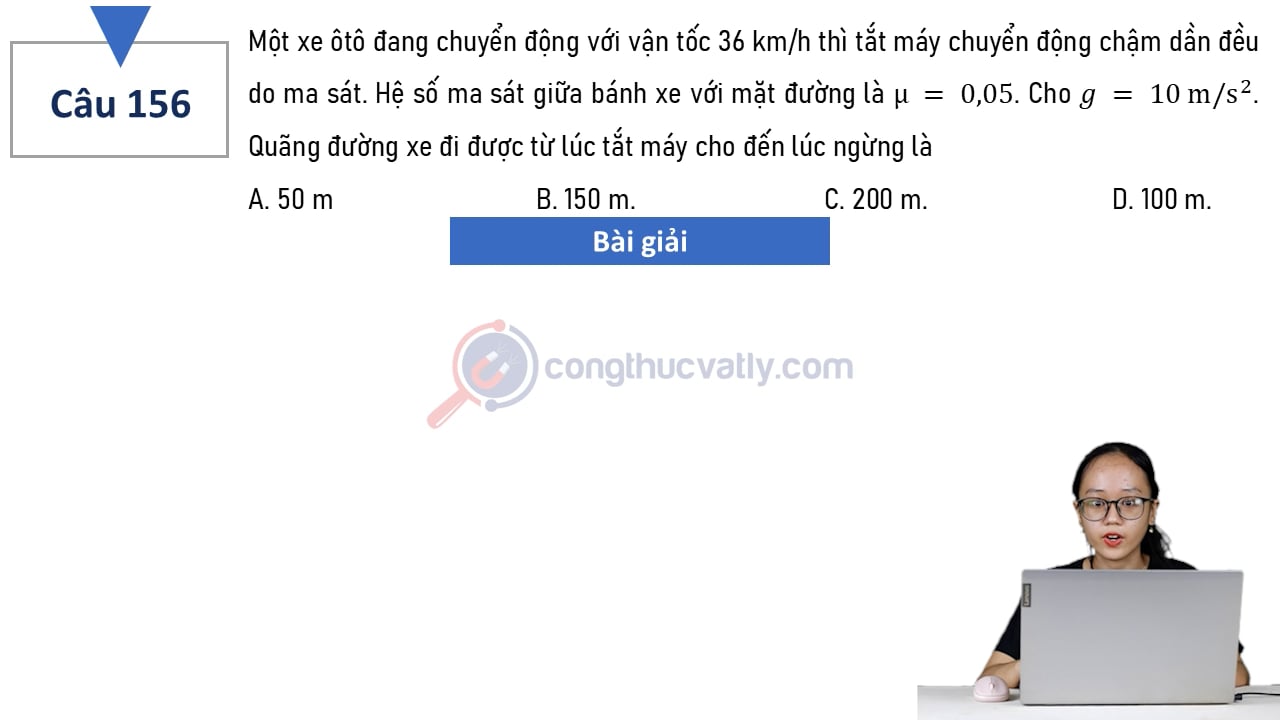 Một xe ôtô đang chuyển động với vận tốc 36 km/h thì tắt máy chuyển động chậm dần đều do ma sát. Quãng đường xe đi được từ lúc tắt máy đến lúc ngừng là