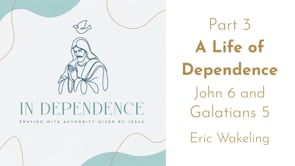 "A Life of Dependence" John 6 & Galatians 5
