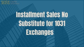 Installment Sales No Substitute for 1031 Exchange