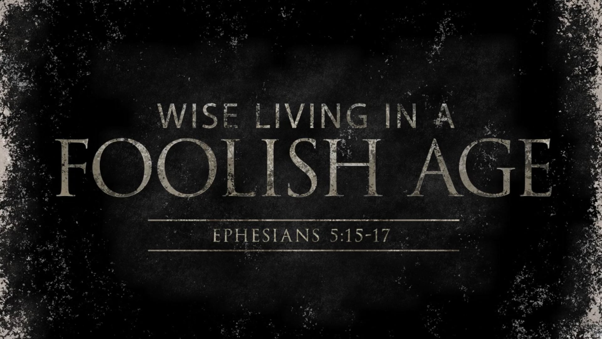 Ephesians 5:15-17 (Wise Living In A Foolish Age)