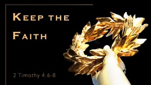 8/10/2025 - Keep the Faith - 2 Timothy 4