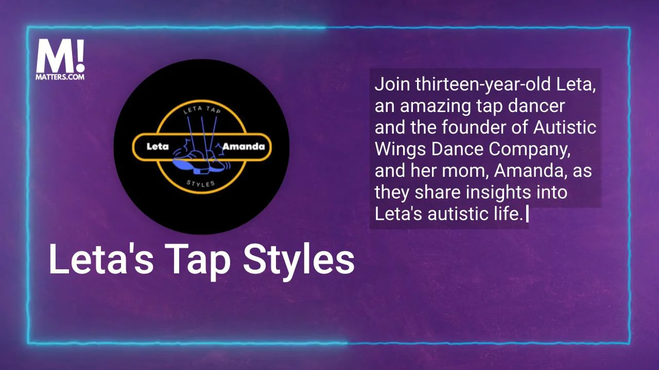 Leta’s Tap Styles (And My Autistic Life) — How It Started and the Topics That Matter
