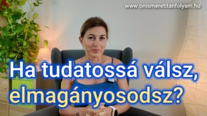 Ha tudatossá válsz, akkor elmagányosodsz?
