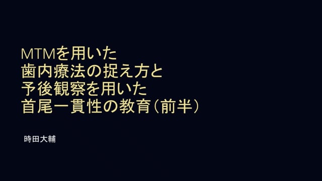 MTMを用いた歯内療法の捉え方と予後観察を用いた首尾一貫性の教育(前半)｜時田 大輔先生(Topics)