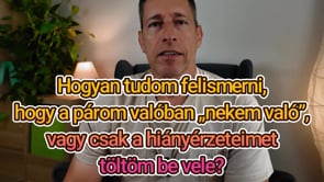 Hogyan tudom felismerni, hogy a párom valóban „nekem való”, vagy csak a hiányérzeteimet töltöm be vele?