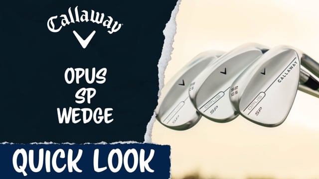 Quick Look | Callaway Opus SP Wedges