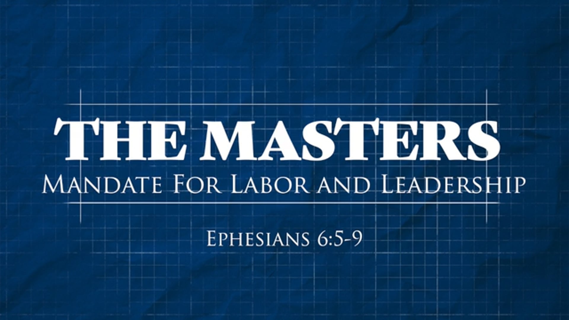 Ephesians 6:5-9 (The Master’s Mandate for Labor and Leadership)