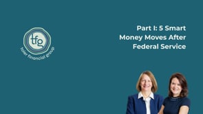 Part I: 5 Smart Money Moves After Federal Service