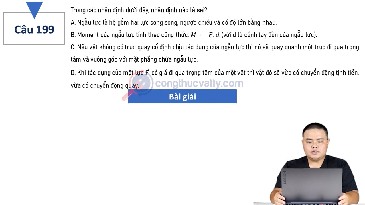 Trong các nhận định dưới đây, nhận định nào là sai? Ngẫu lực là hệ gồm hai lực song song, ngược chiều và có độ lớn bằng nhau.