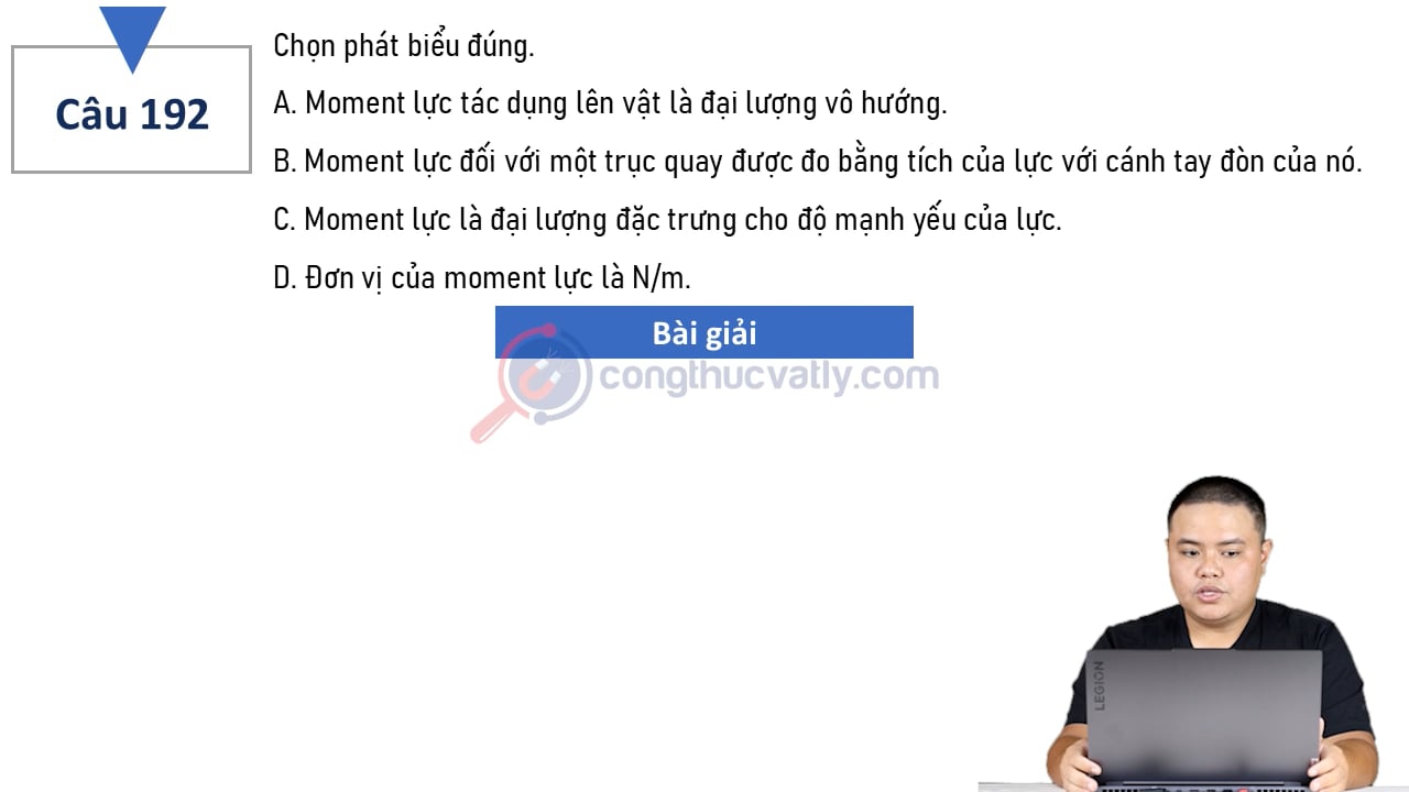 Chọn phát biểu đúng. Moment lực tác dụng lên vật là đại lượng vô hướng. Đơn vị của moment lực là N/m.