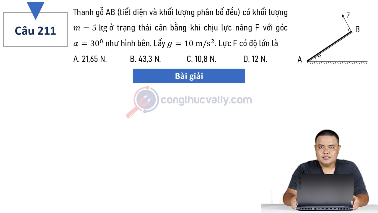 Thanh gỗ AB (tiết diện và khối lượng phân bố đều) có khối lượng m = 5 kg ở trạng thái cân bằng khi chịu lực nâng F với góc alpha = 30 độ như hình bên.