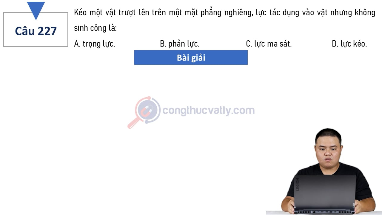 Kéo vật trượt lên trên một mặt phẳng nghiêng, lực tác dụng vào vật nhưng không sinh công là: