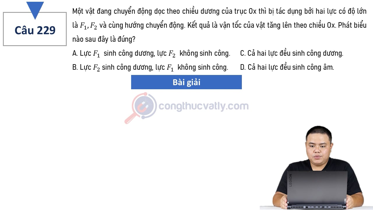 Một vật đang chuyển động dọc theo chiều dương của trục Ox thì bị tác dụng bởi hai lực có độ lớn là F1, F2 và cùng hướng chuyển động.