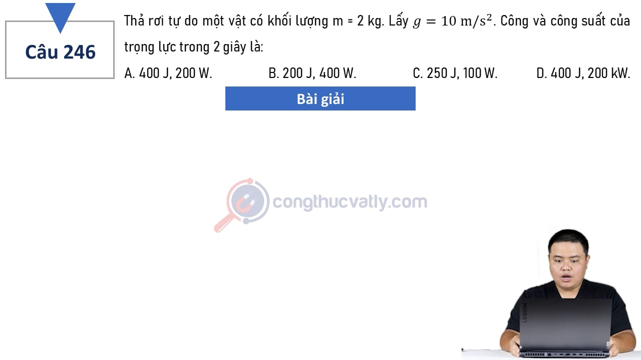 Thả rơi tự do một vật có khối lượng m = 2 kg. Lấy g = 10 m/s^2. Công và công suất của trọng lực trong 2 giây là