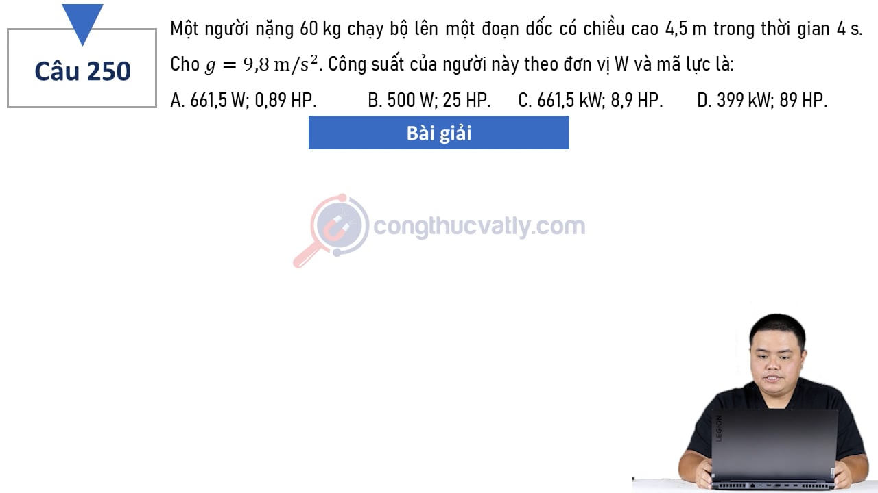 Một người nặng 60 kg chạy bộ lên một đoạn dốc có chiều cao 4,5 m trong thời gian 4 s.