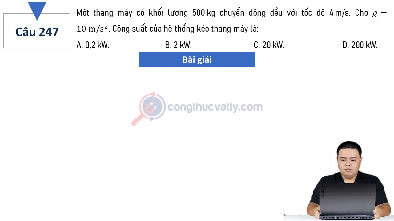 Một thang máy có khối lượng 500 kg chuyển động đều với tốc độ 4 m/s. Cho g = 10 m/s^2. Công suất của hệ thống kéo thang máy là:
