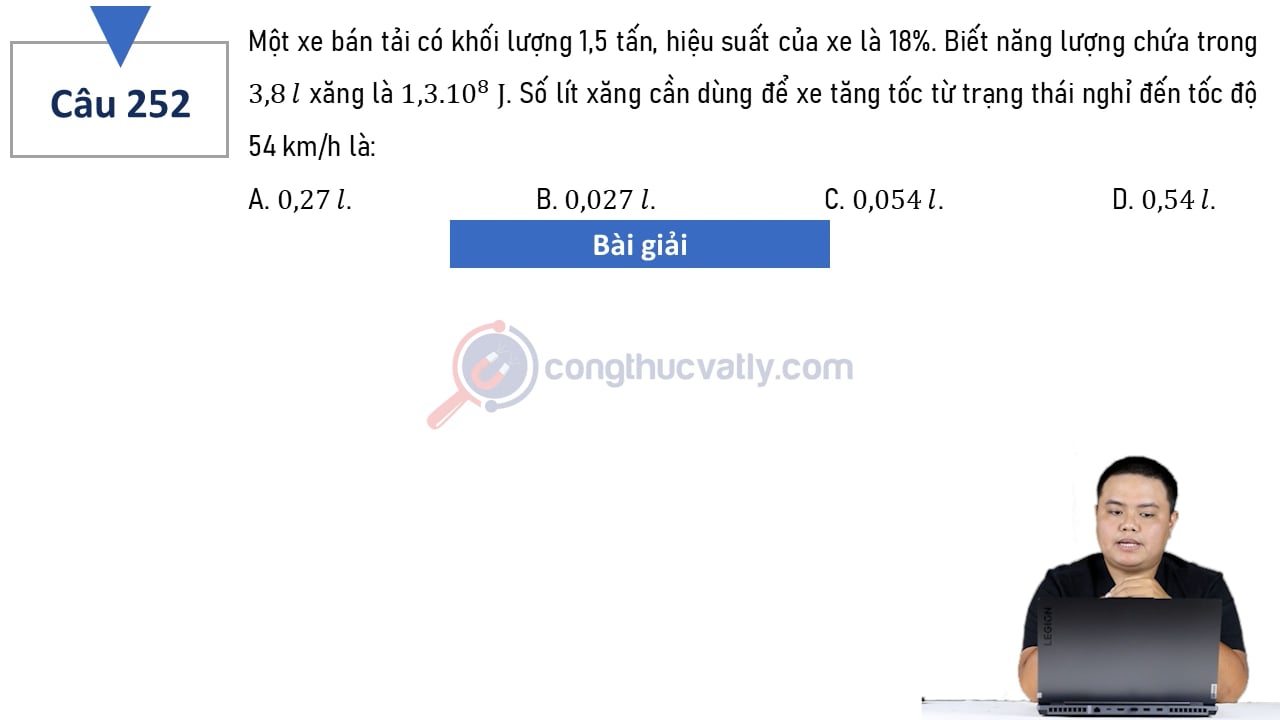 Một xe bán tải có khối lượng 1,5 tấn, hiệu suất của xe là 18%. Số lít xăng cần dùng để xe tăng tốc từ trạng thái nghỉ đến tốc độ 54 km/h là